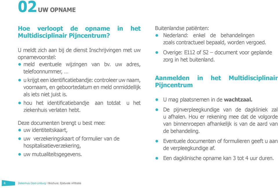 hou het identificatiebandje aan totdat u het ziekenhuis verlaten hebt.