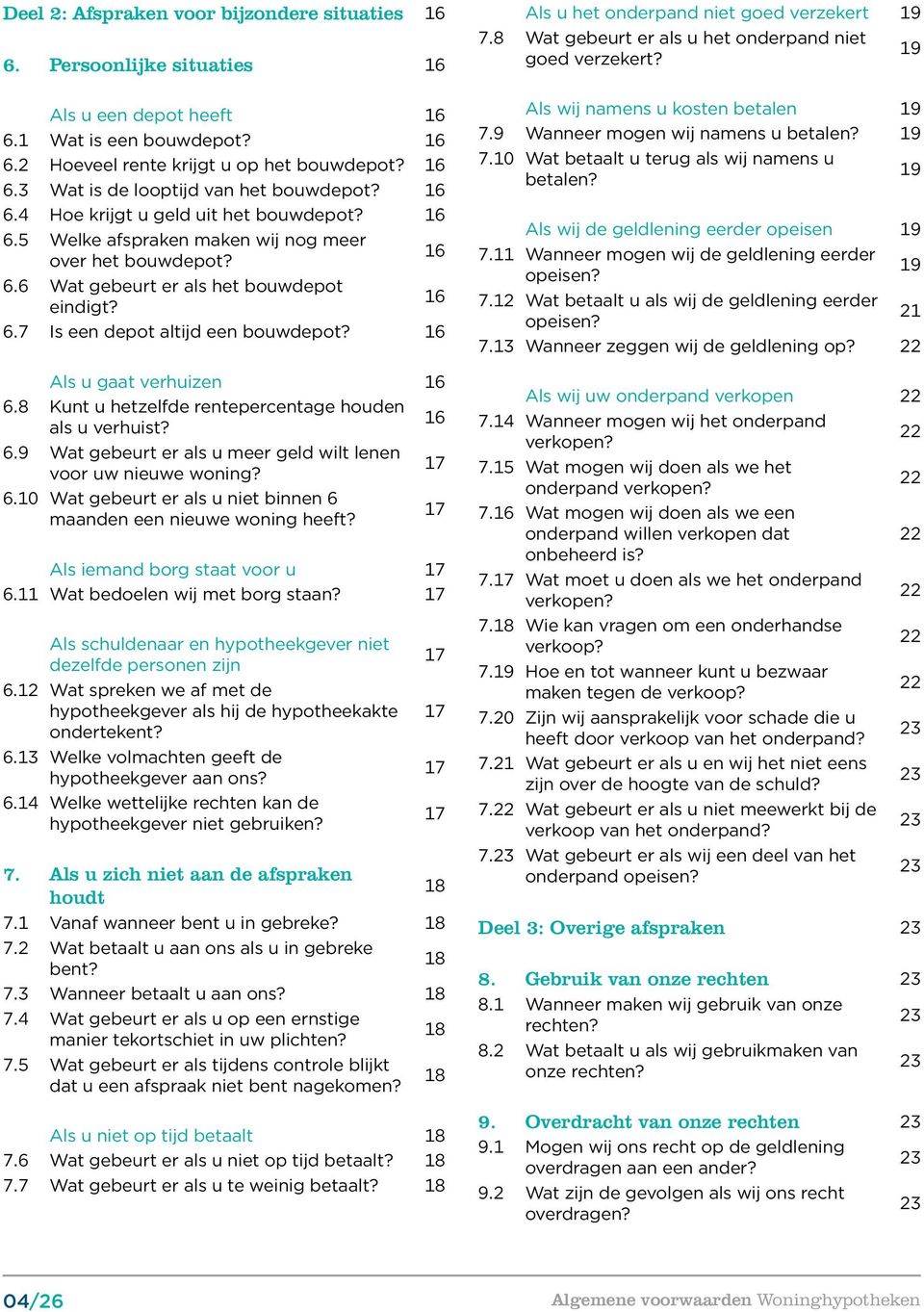 16 Als u gaat verhuizen 16 6.8 Kunt u hetzelfde rentepercentage houden als u verhuist? 16 6.9 Wat gebeurt er als u meer geld wilt lenen voor uw nieuwe woning? 17 6.