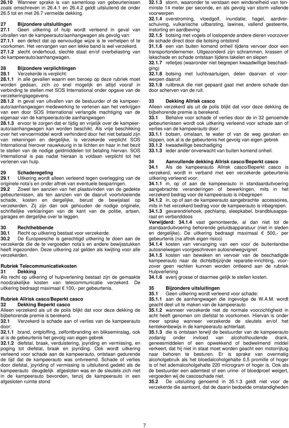 Het vervangen van een lekke band is wel verzekerd. 27.1.2 slecht onderhoud, slechte staat en/of overbelasting van de kampeerauto/aanhangwagen. 28 Bijzondere verplichtingen 28.