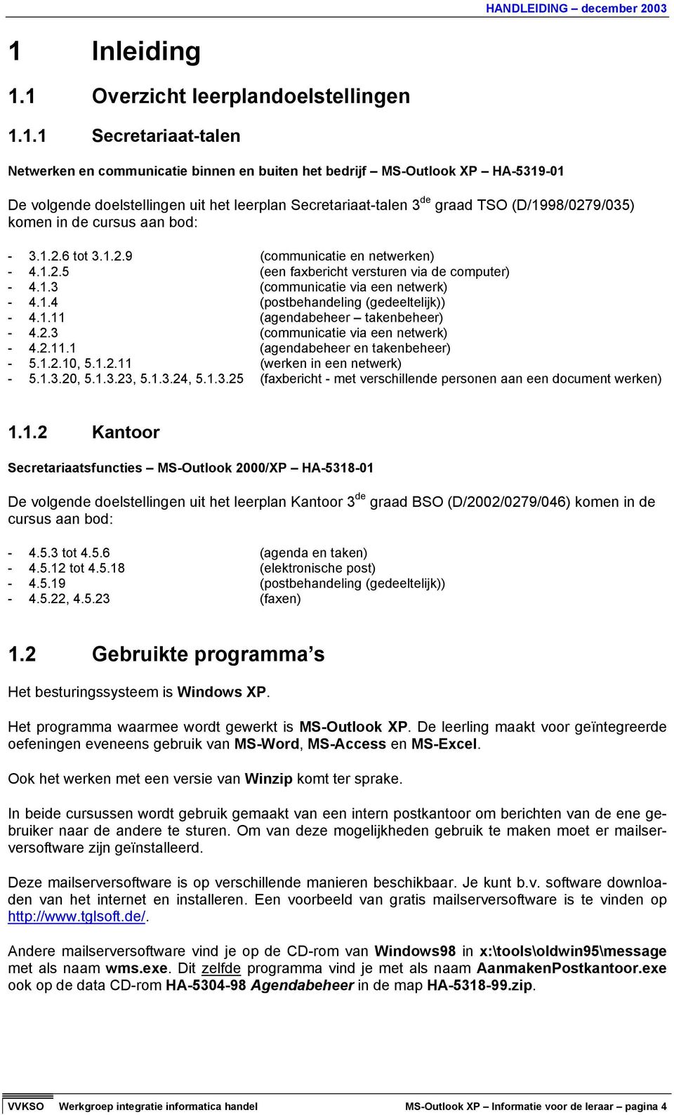 1.4 (postbehandeling (gedeeltelijk)) - 4.1.11 (agendabeheer takenbeheer) - 4.2.3 (communicatie via een netwerk) - 4.2.11.1 (agendabeheer en takenbeheer) - 5.1.2.10, 5.1.2.11 (werken in een netwerk) - 5.