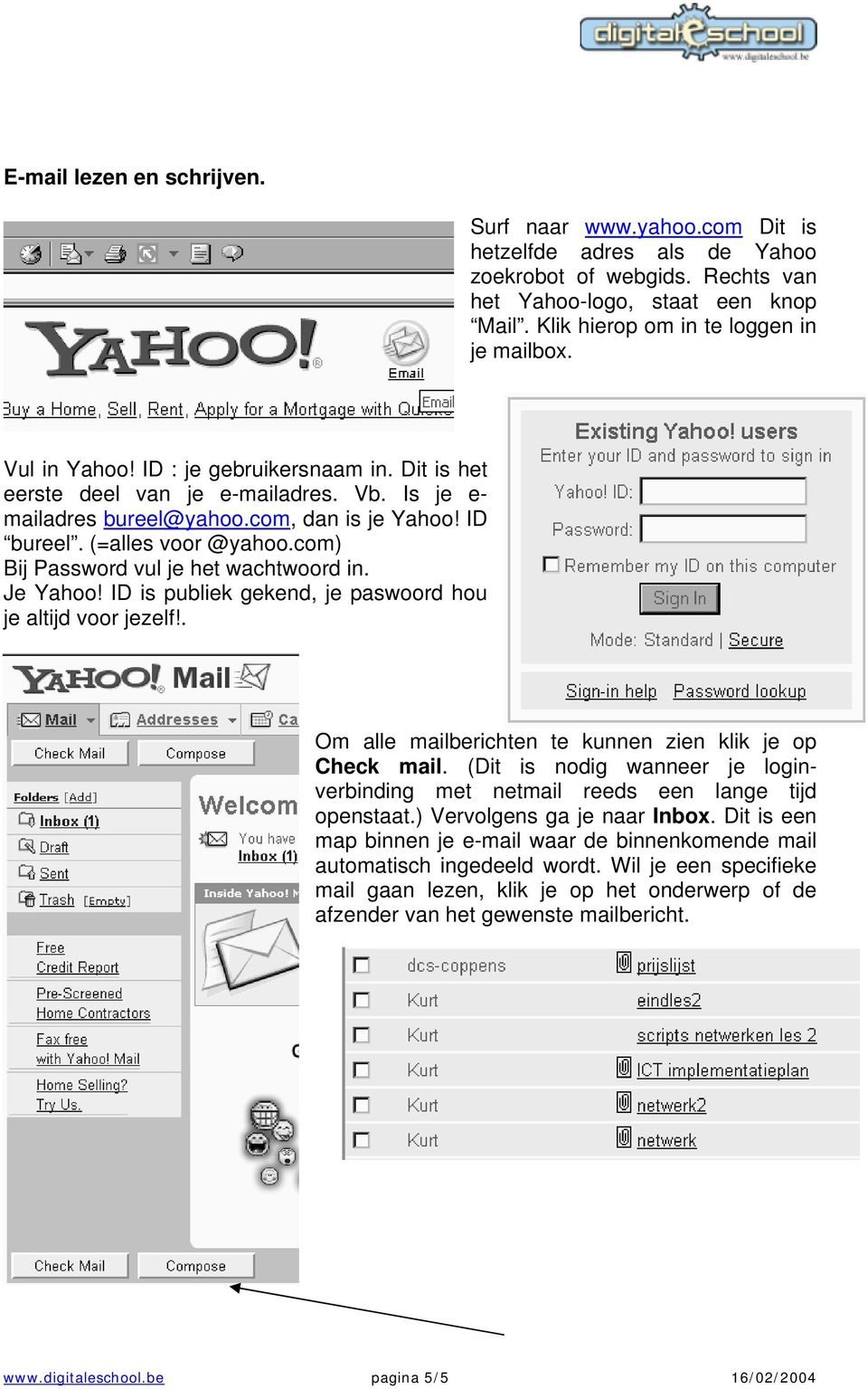 com) Bij Password vul je het wachtwoord in. Je Yahoo! ID is publiek gekend, je paswoord hou je altijd voor jezelf!. Om alle mailberichten te kunnen zien klik je op Check mail.