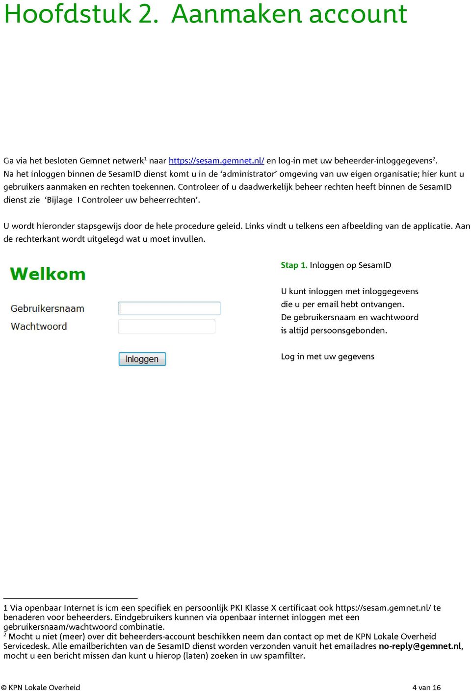 Controleer of u daadwerkelijk beheer rechten heeft binnen de SesamID dienst zie Bijlage I Controleer uw beheerrechten. U wordt hieronder stapsgewijs door de hele procedure geleid.