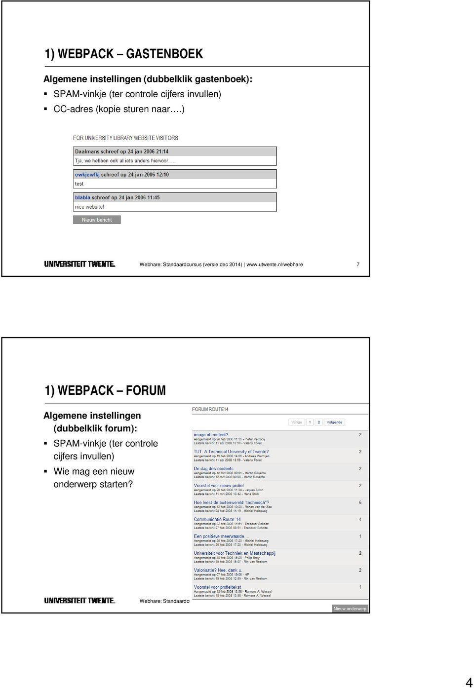 nl/webhare 7 1) WEBPACK FORUM Algemene instellingen (dubbelklik forum): SPAM-vinkje (ter controle