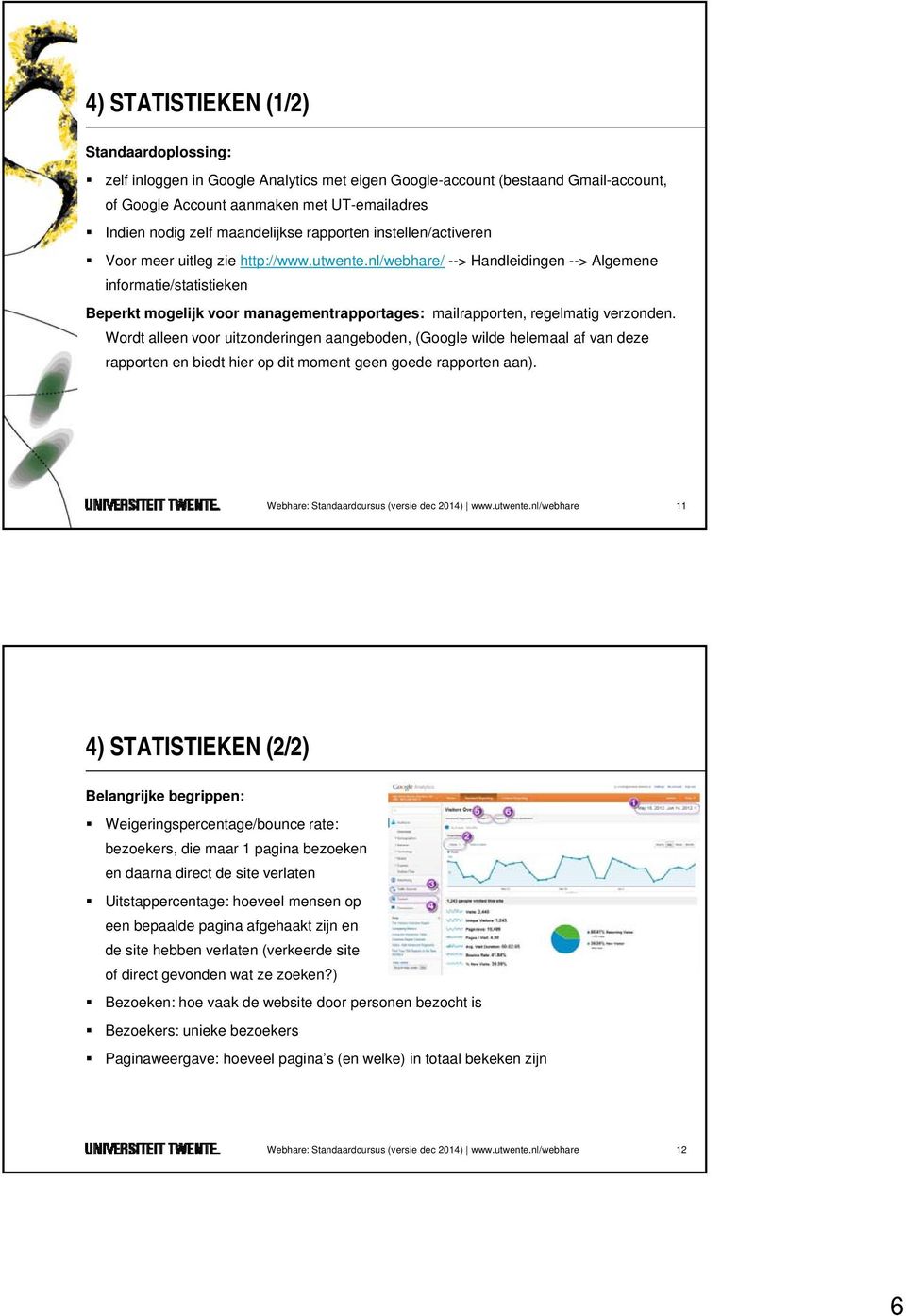 nl/webhare/ --> Handleidingen --> Algemene informatie/statistieken Beperkt mogelijk voor managementrapportages: mailrapporten, regelmatig verzonden.