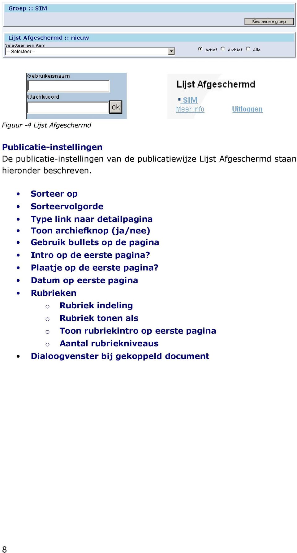 Sorteer op Sorteervolgorde Type link naar detailpagina Toon archiefknop (ja/nee) Gebruik bullets op de pagina Intro op de