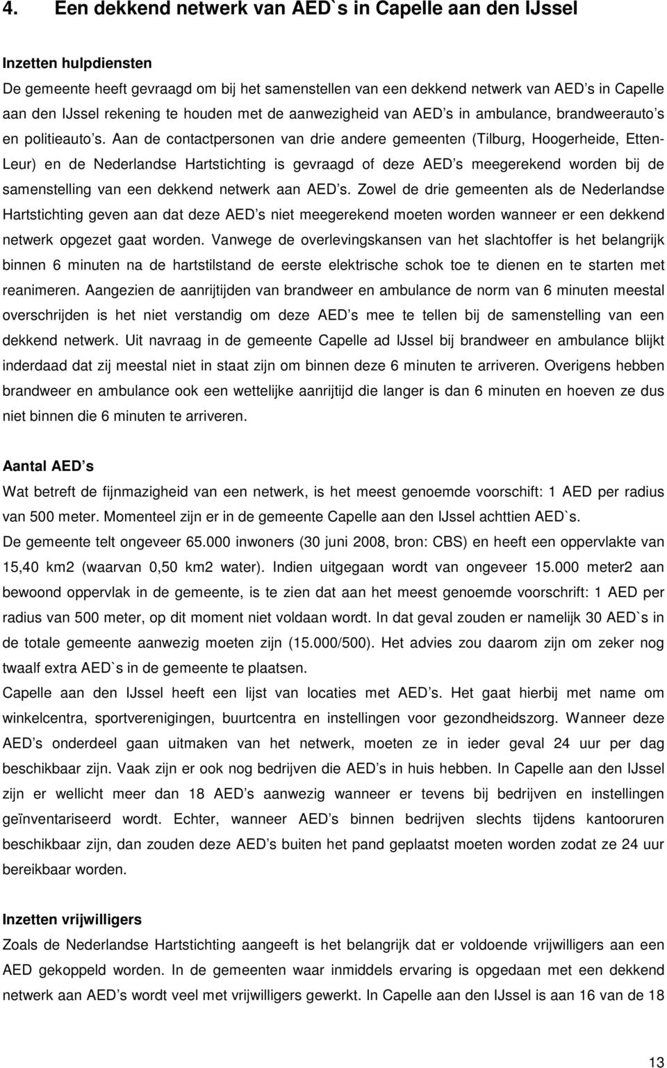 Aan de contactpersonen van drie andere gemeenten (Tilburg, Hoogerheide, Etten- Leur) en de Nederlandse Hartstichting is gevraagd of deze AED s meegerekend worden bij de samenstelling van een dekkend