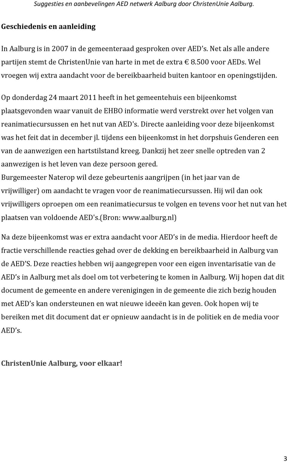 Op donderdag 24 maart 2011 heeft in het gemeentehuis een bijeenkomst plaatsgevonden waar vanuit de EHBO informatie werd verstrekt over het volgen van reanimatiecursussen en het nut van AED's.