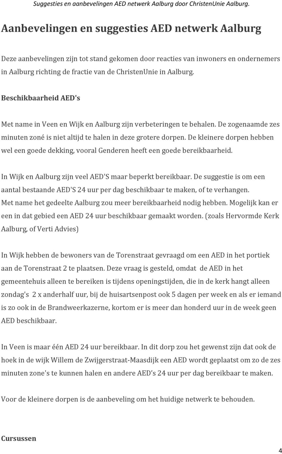 De kleinere dorpen hebben wel een goede dekking, vooral Genderen heeft een goede bereikbaarheid. In Wijk en Aalburg zijn veel AED'S maar beperkt bereikbaar.