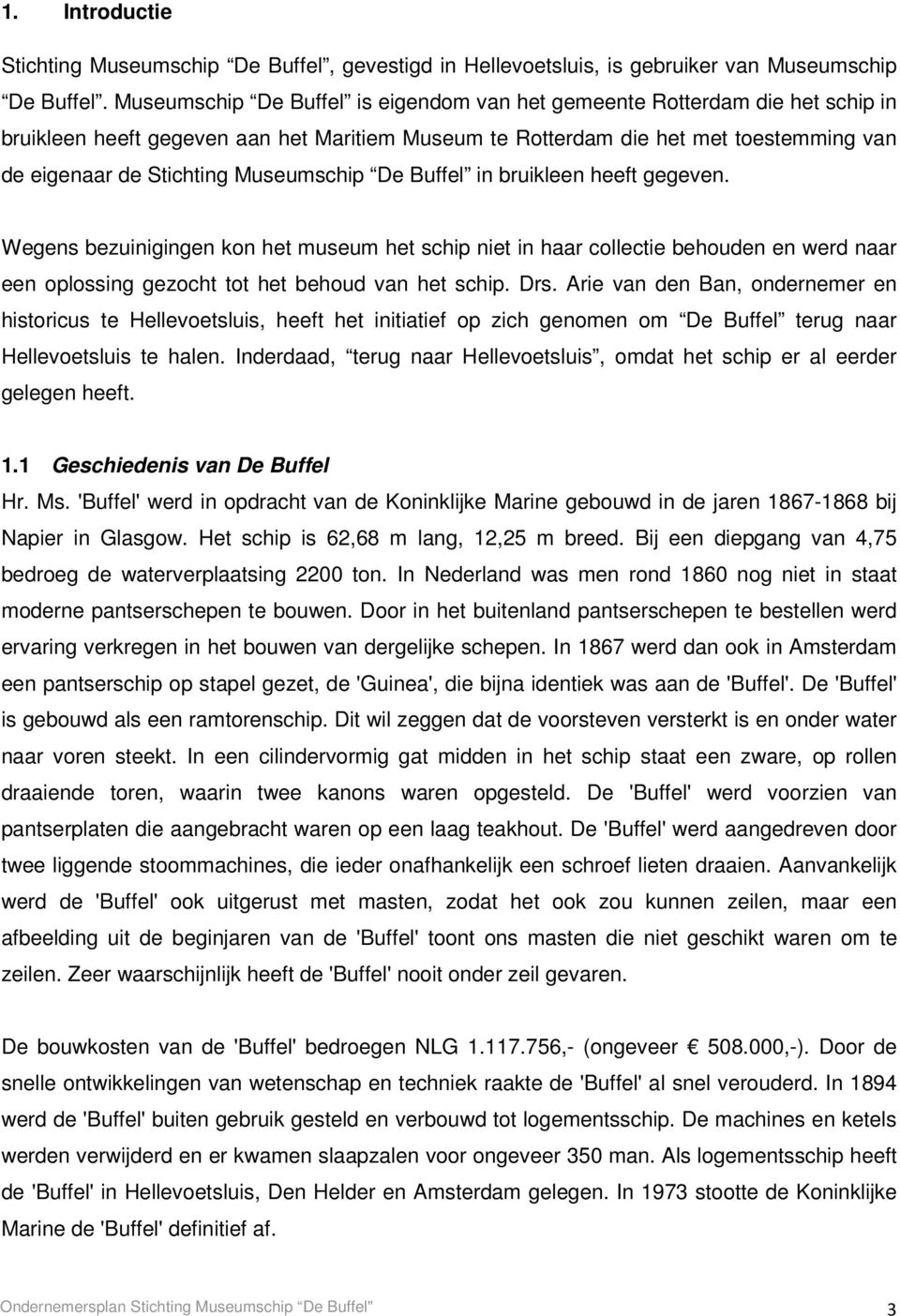 Museumschip De Buffel in bruikleen heeft gegeven. Wegens bezuinigingen kon het museum het schip niet in haar collectie behouden en werd naar een oplossing gezocht tot het behoud van het schip. Drs.