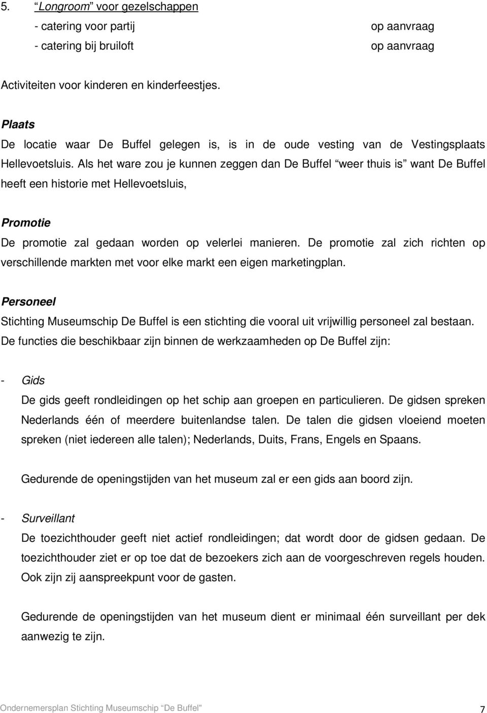 Als het ware zou je kunnen zeggen dan De Buffel weer thuis is want De Buffel heeft een historie met Hellevoetsluis, Promotie De promotie zal gedaan worden op velerlei manieren.