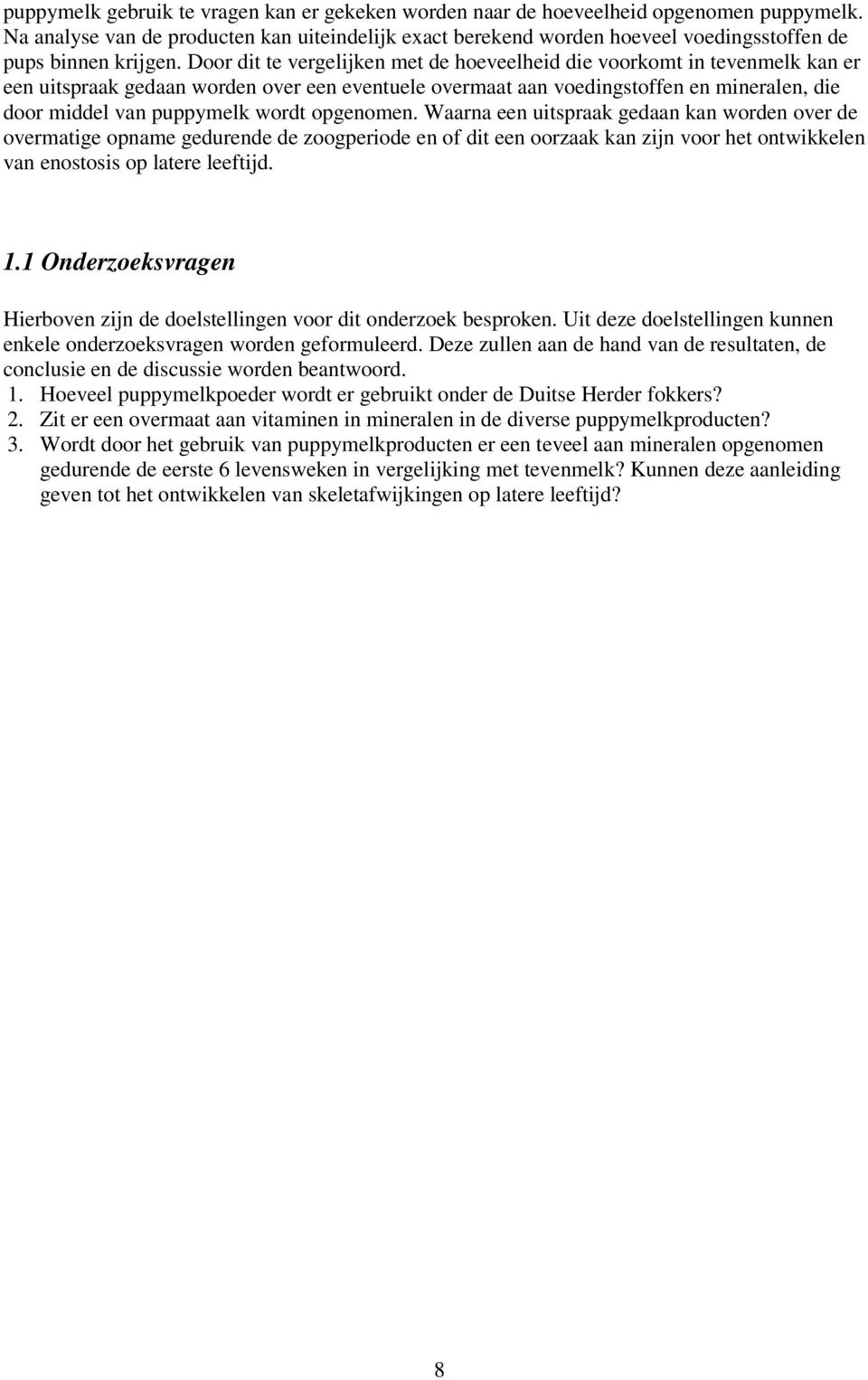 Door dit te vergelijken met de hoeveelheid die voorkomt in tevenmelk kan er een uitspraak gedaan worden over een eventuele overmaat aan voedingstoffen en mineralen, die door middel van puppymelk