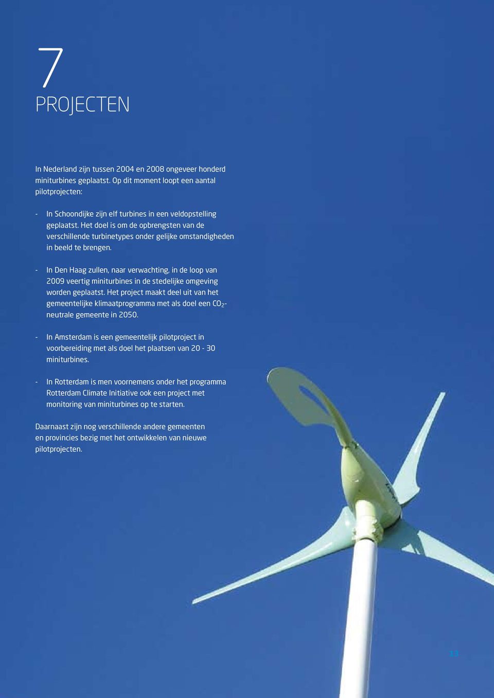 Het doel is om de opbrengsten van de verschillende turbinetypes onder gelijke omstandigheden in beeld te brengen.