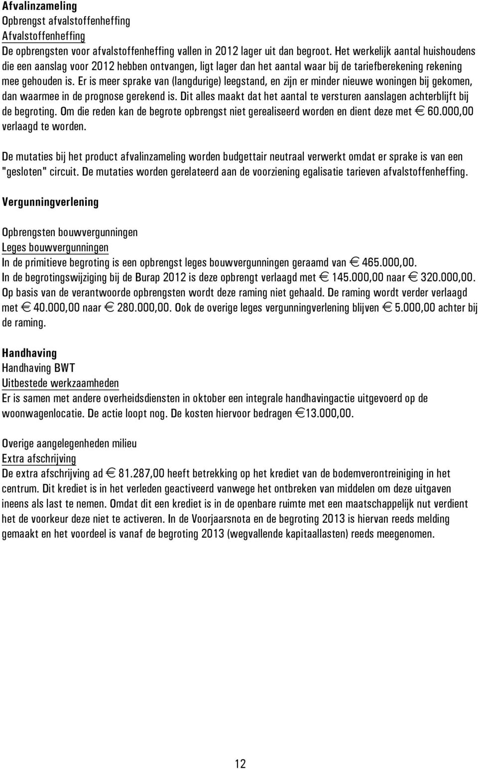 Er is meer sprake van (langdurige) leegstand, en zijn er minder nieuwe woningen bij gekomen, dan waarmee in de prognose gerekend is.