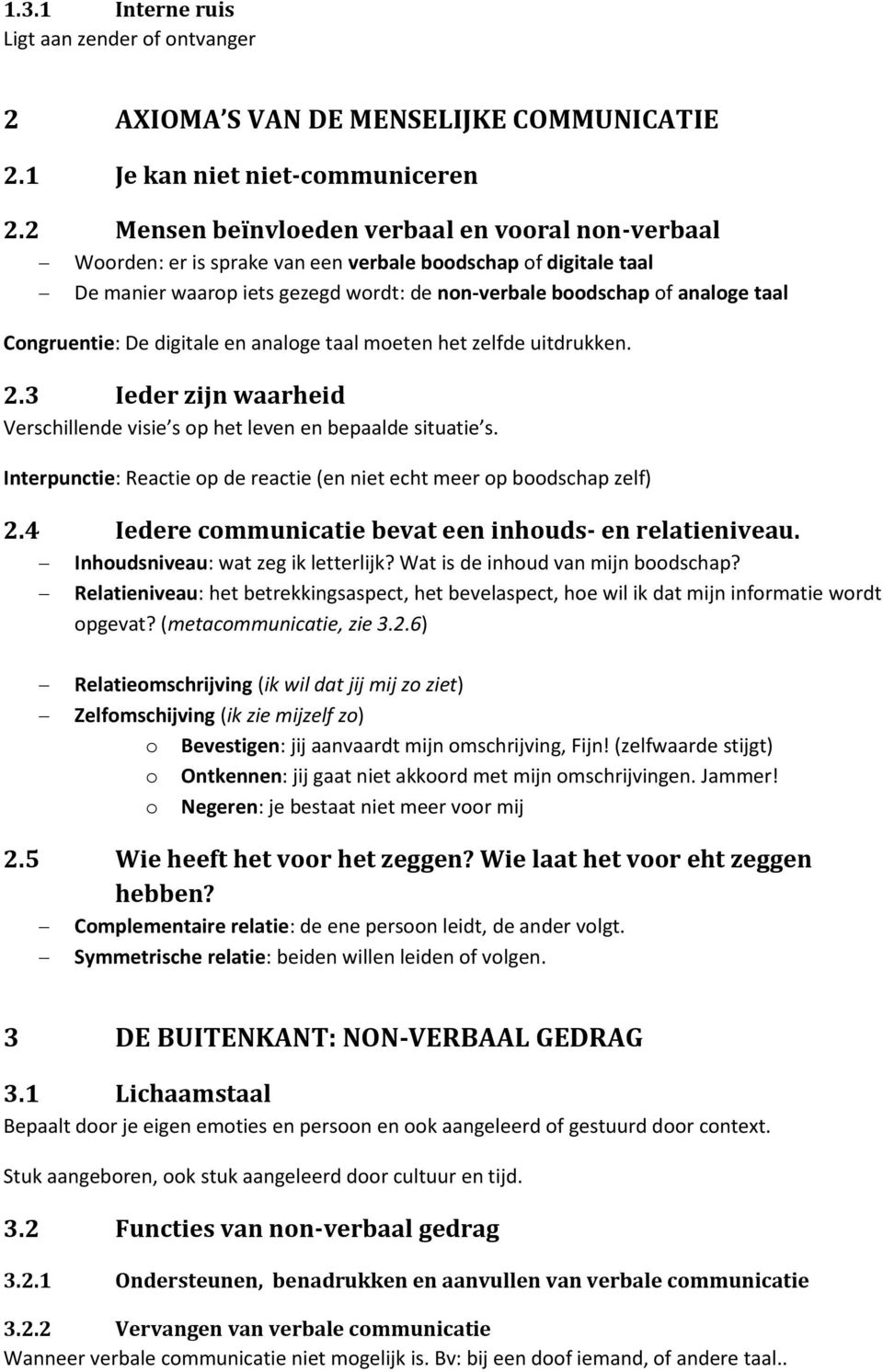 Congruentie: De digitale en analoge taal moeten het zelfde uitdrukken. 2.3 Ieder zijn waarheid Verschillende visie s op het leven en bepaalde situatie s.