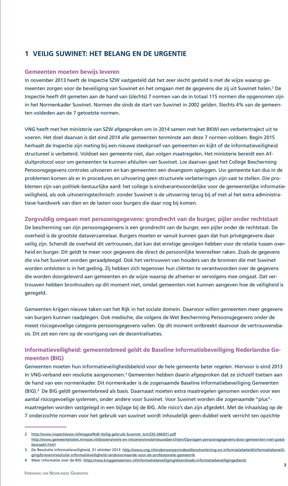 2 De Inspectie heeft dit gemeten aan de hand van (slechts) 7 normen van de in totaal 115 normen die opgenomen zijn in het Normenkader Suwinet. Normen die sinds de start van Suwinet in 2002 gelden.