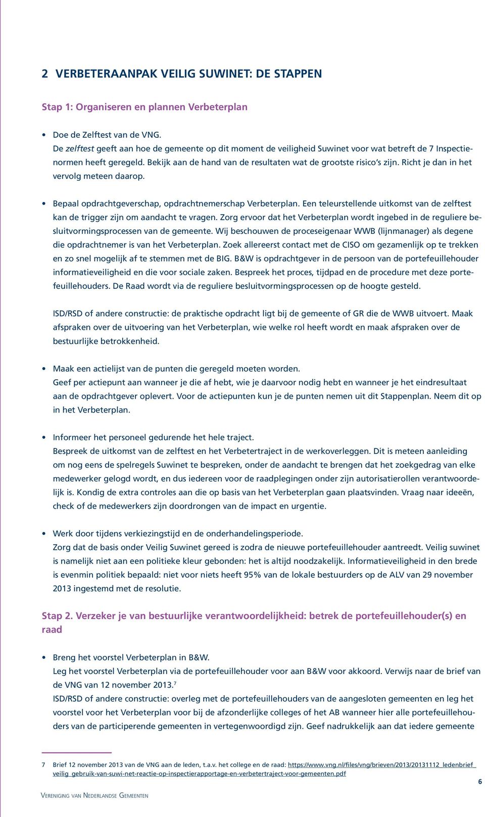 Richt je dan in het vervolg meteen daarop. Bepaal opdrachtgeverschap, opdrachtnemerschap Verbeterplan. Een teleurstellende uitkomst van de zelftest kan de trigger zijn om aandacht te vragen.