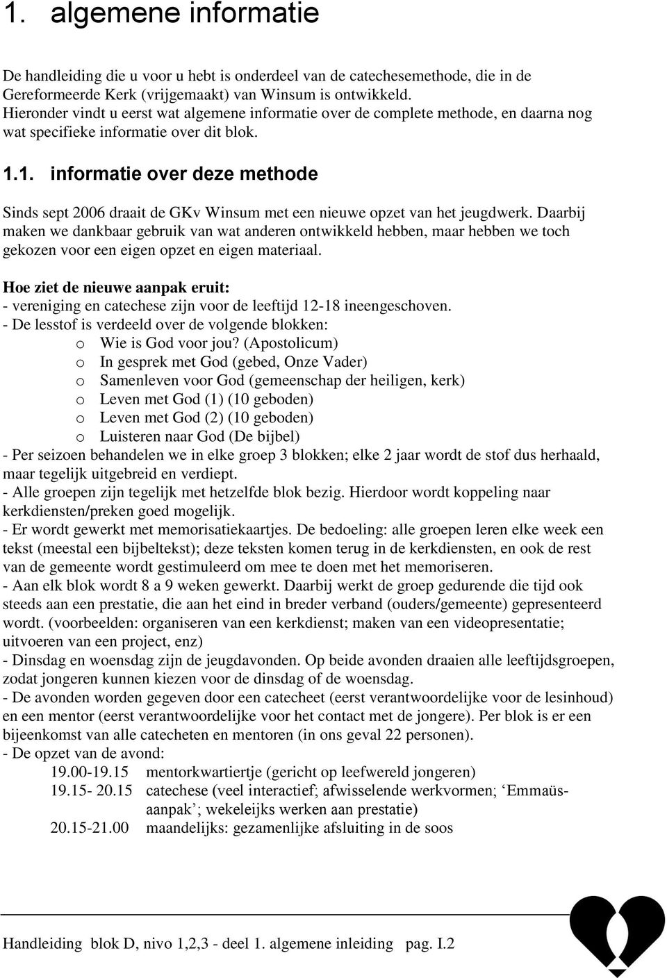 1. informatie over deze methode Sinds sept 2006 draait de GKv Winsum met een nieuwe opzet van het jeugdwerk.