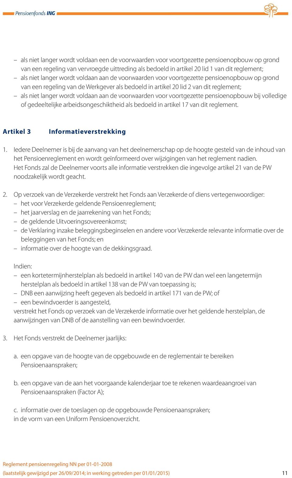 aan de voorwaarden voor voortgezette pensioenopbouw bij volledige of gedeeltelijke arbeidsongeschiktheid als bedoeld in artikel 17 van dit reglement. Artikel 3 Informatieverstrekking 1.