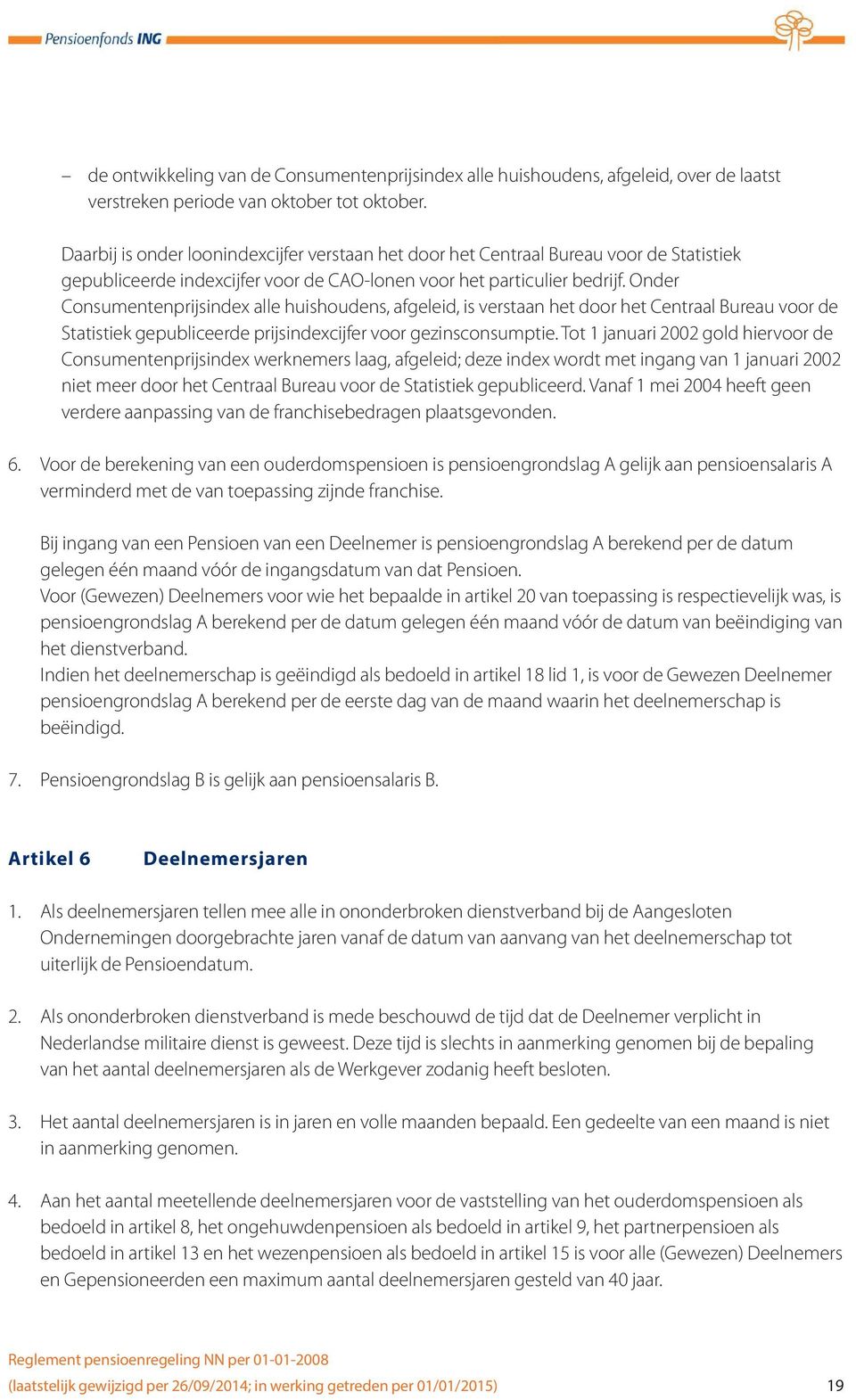 Onder Consumentenprijsindex alle huishoudens, afgeleid, is verstaan het door het Centraal Bureau voor de Statistiek gepubliceerde prijsindexcijfer voor gezinsconsumptie.