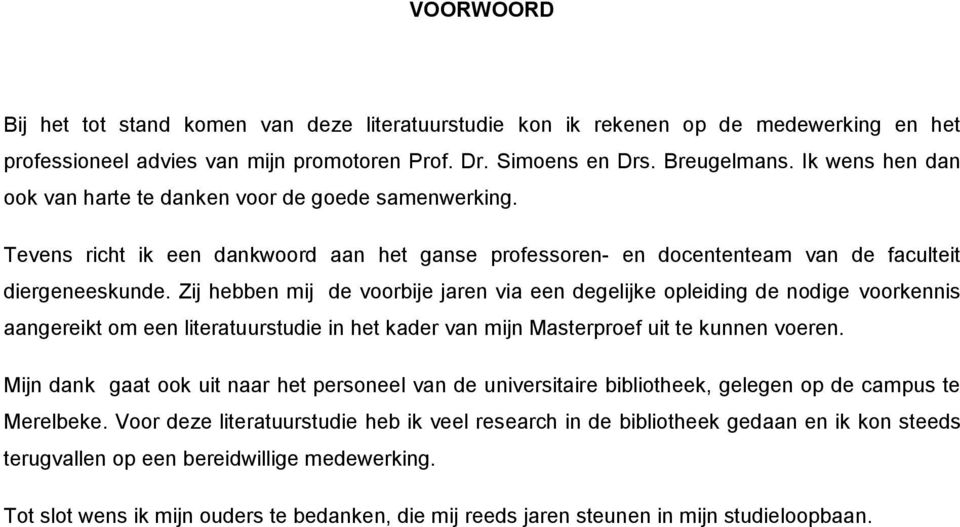 Zij hebben mij de voorbije jaren via een degelijke opleiding de nodige voorkennis aangereikt om een literatuurstudie in het kader van mijn Masterproef uit te kunnen voeren.