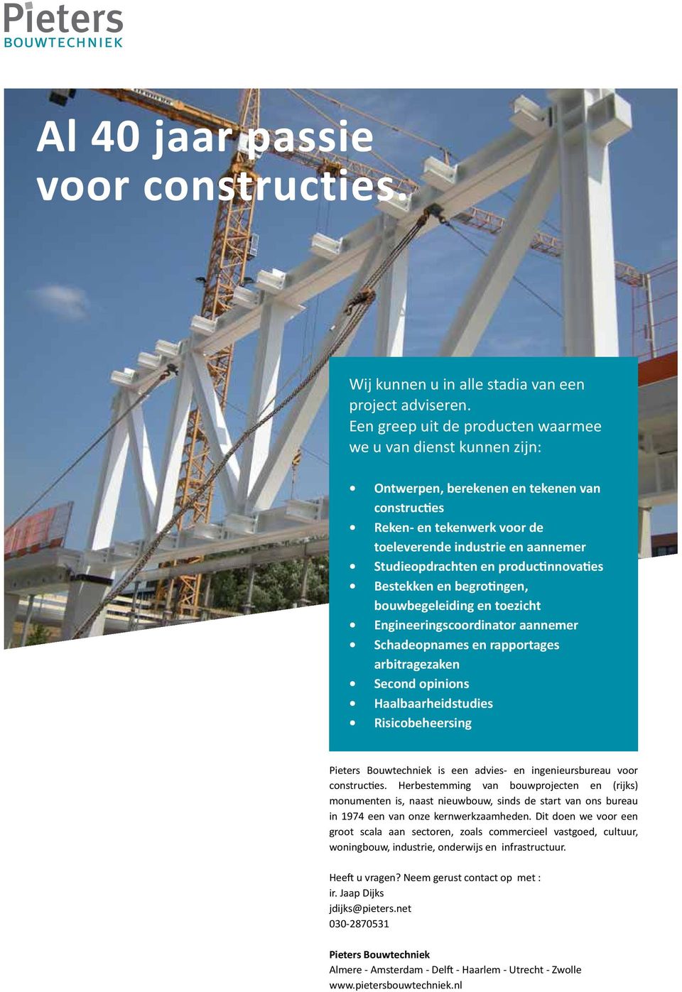 productinnovaties Bestekken en begrotingen, bouwbegeleiding en toezicht Engineeringscoordinator aannemer Schadeopnames en rapportages arbitragezaken Second opinions Haalbaarheidstudies