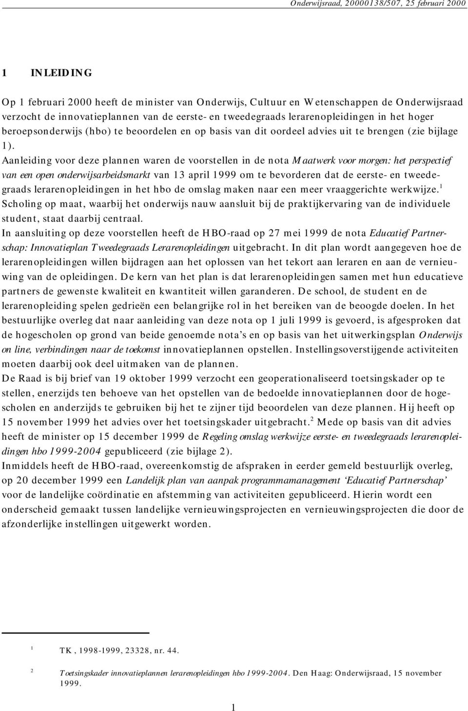 Aanleiding voor deze plannen waren de voorstellen in de nota Maatwerk voor morgen: het perspectief van een open onderwijsarbeidsmarkt van 13 april 1999 om te bevorderen dat de eerste- en tweedegraads