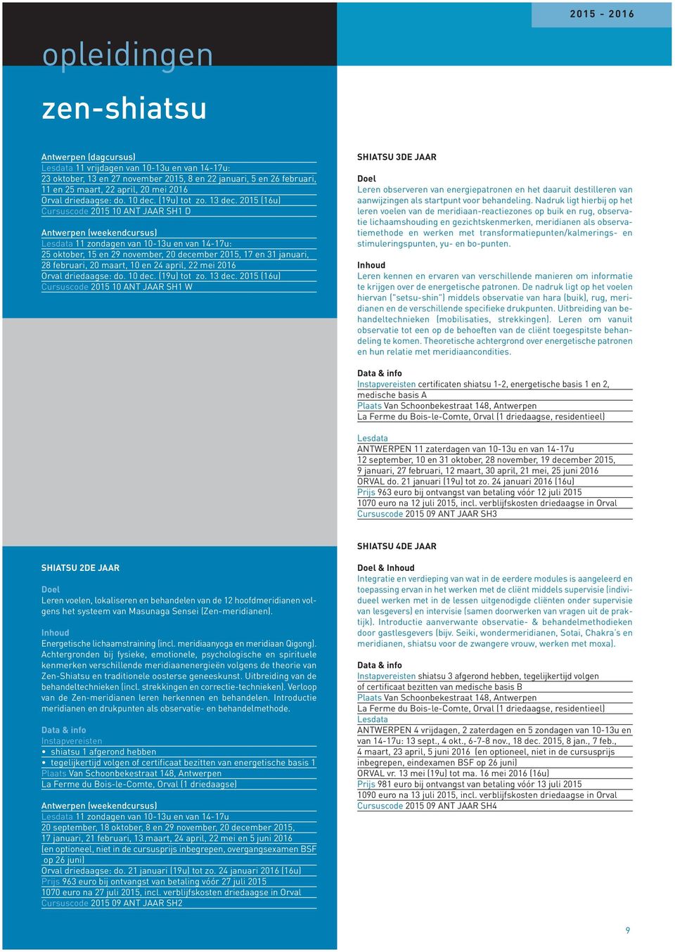 2015 (16u) Cursuscode 2015 10 ANT JAAR SH1 D Antwerpen (weekendcursus) Lesdata 11 zondagen van 10-13u en van 14-17u: 25 oktober, 15 en 29 november, 20 december 2015, 17 en 31 januari, 28 februari, 20