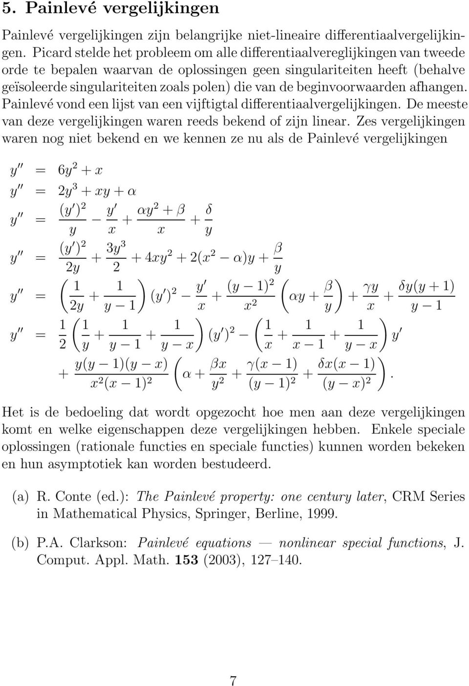 de beginvoorwaarden afhangen. Painlevé vond een lijst van een vijftigtal differentiaalvergelijkingen. De meeste van deze vergelijkingen waren reeds bekend of zijn linear.