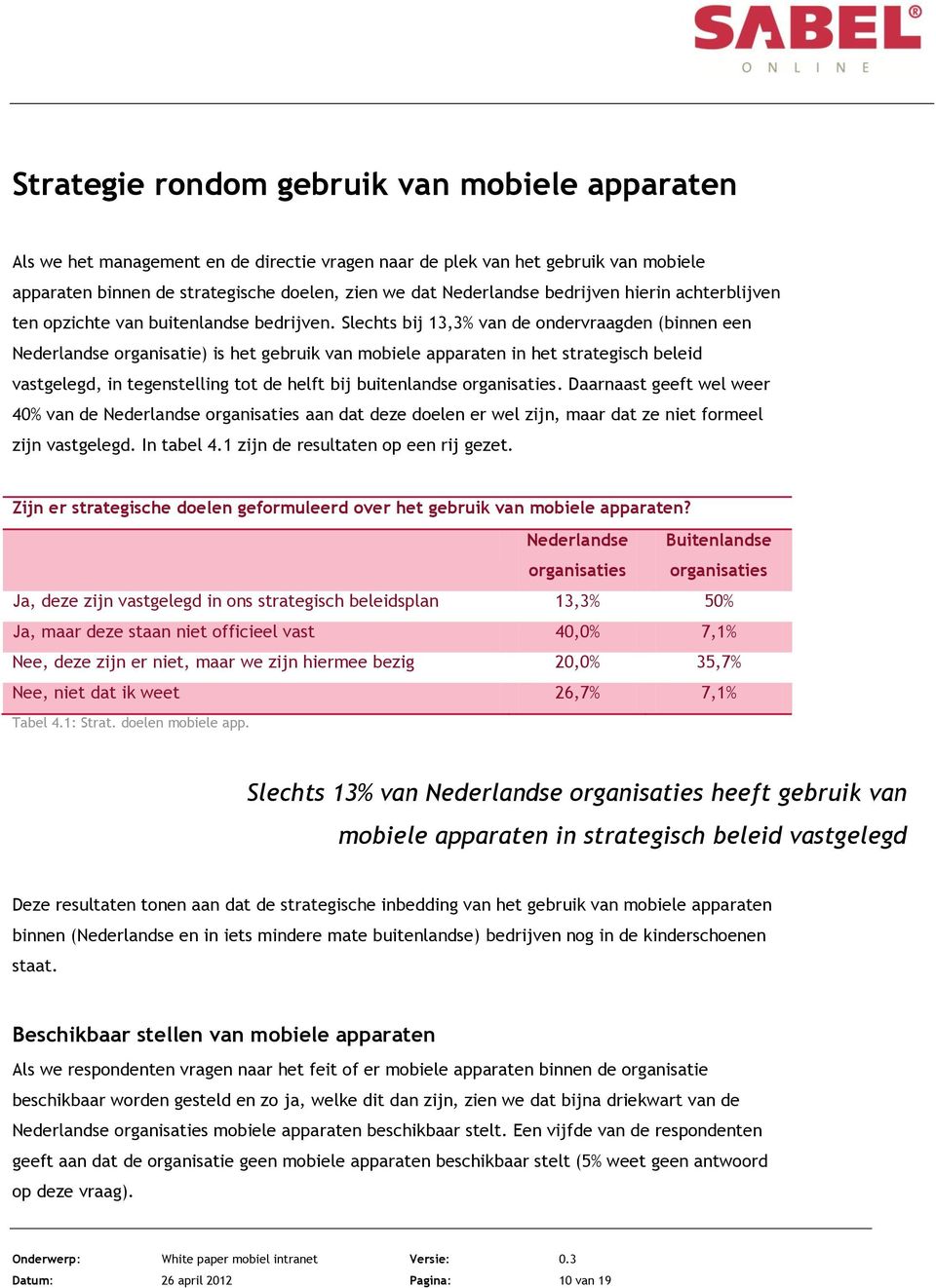 Slechts bij 13,3% van de ondervraagden (binnen een Nederlandse organisatie) is het gebruik van mobiele apparaten in het strategisch beleid vastgelegd, in tegenstelling tot de helft bij buitenlandse.