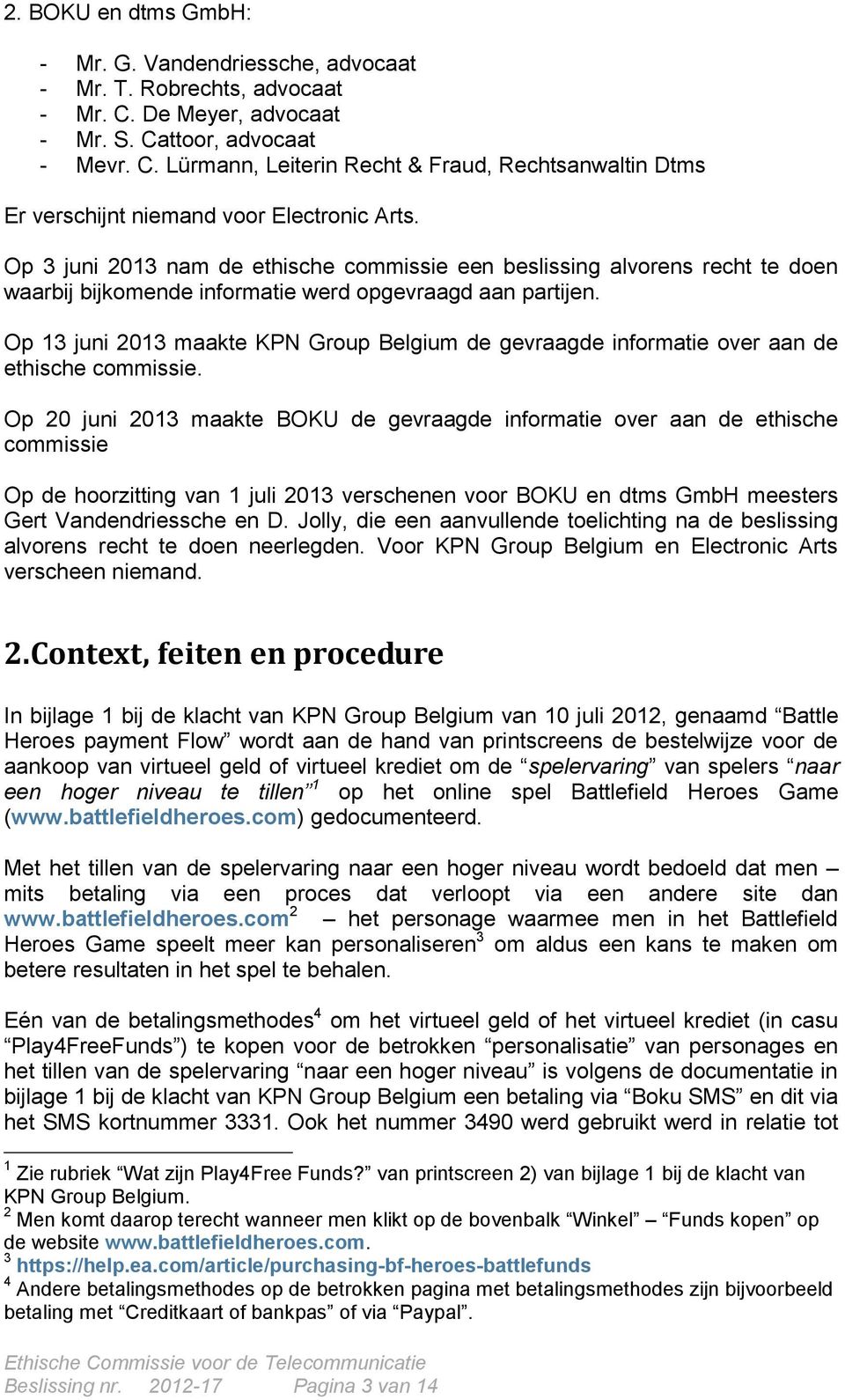 Op 13 juni 2013 maakte KPN Group Belgium de gevraagde informatie over aan de ethische commissie.