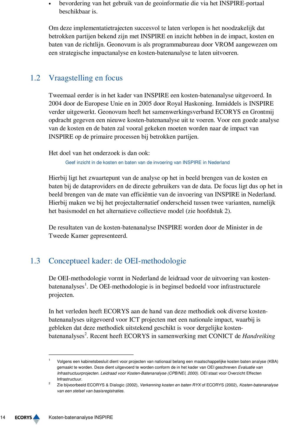 Geonovum is als programmabureau door VROM aangewezen om een strategische impactanalyse en kosten-batenanalyse te laten uitvoeren. 1.