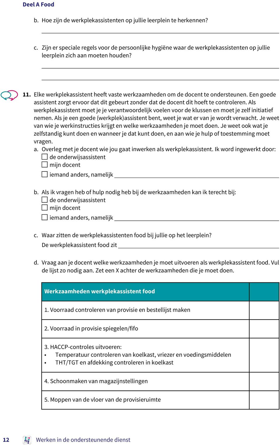 Als werkplekassistent moet je je verantwoordelijk voelen voor de klussen en moet je zelf initiatief nemen. Als je een goede (werkplek)assistent bent, weet je wat er van je wordt verwacht.