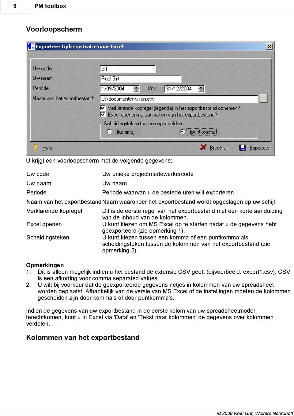 aanduiding van de inhoud van de kolommen. U kunt kiezen om MS Excel op te starten nadat u de gegevens hebt geëxporteerd (zie opmerking 1).