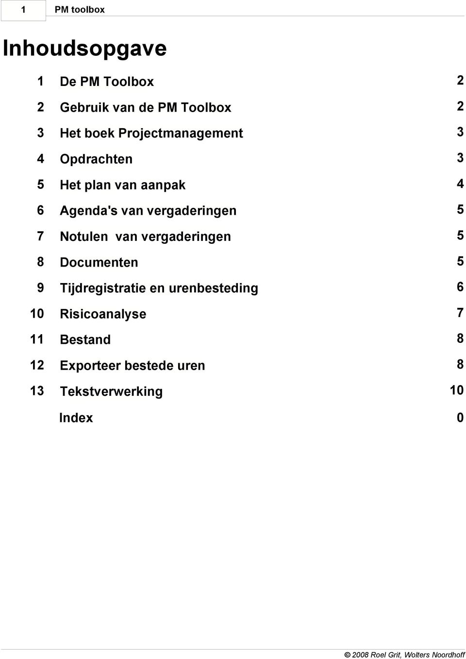 vergaderingen 5 7 Notulen van vergaderingen 5 8 Documenten 5 9 Tijdregistratie en