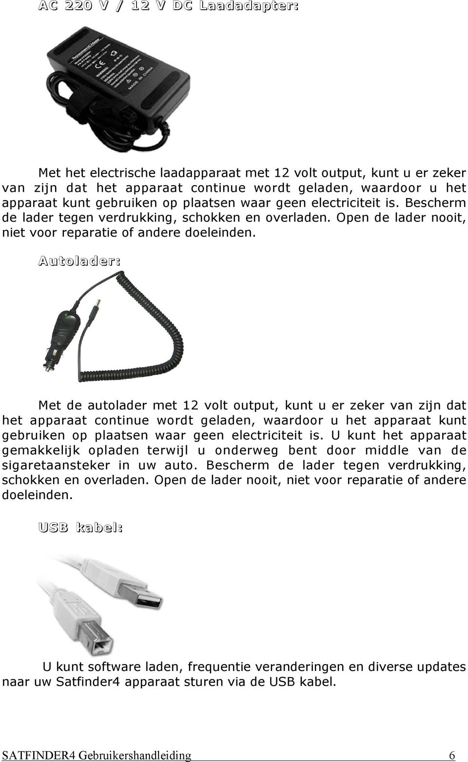 Autolader: Met de autolader met 12 volt output, kunt u er zeker van zijn dat het apparaat continue wordt geladen, waardoor u het apparaat kunt gebruiken op plaatsen waar geen electriciteit is.