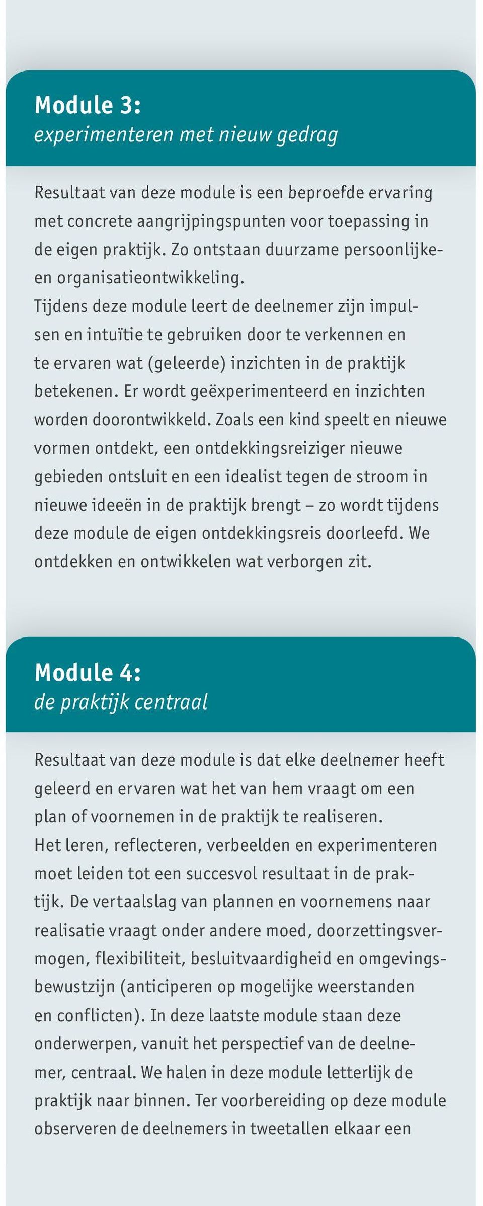 Tijdens deze module leert de deelnemer zijn impulsen en intuïtie te gebruiken door te verkennen en te ervaren wat (geleerde) inzichten in de praktijk betekenen.