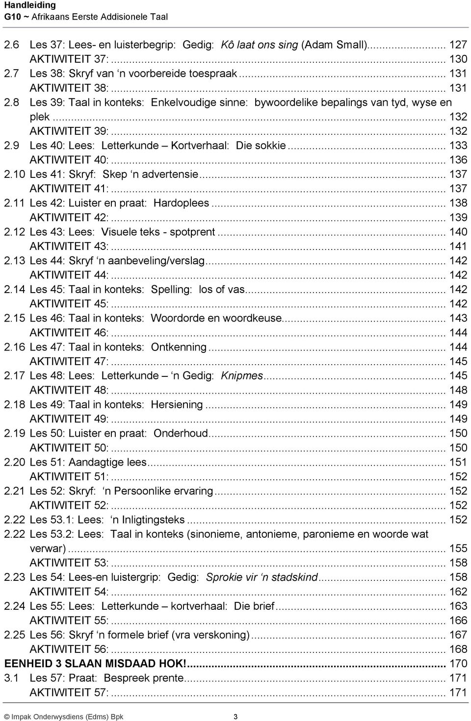 .. 136 2.10 Les 41: Skryf: Skep n advertensie... 137 AKTIWITEIT 41:... 137 2.11 Les 42: Luister en praat: Hardoplees... 138 AKTIWITEIT 42:... 139 2.12 Les 43: Lees: Visuele teks - spotprent.