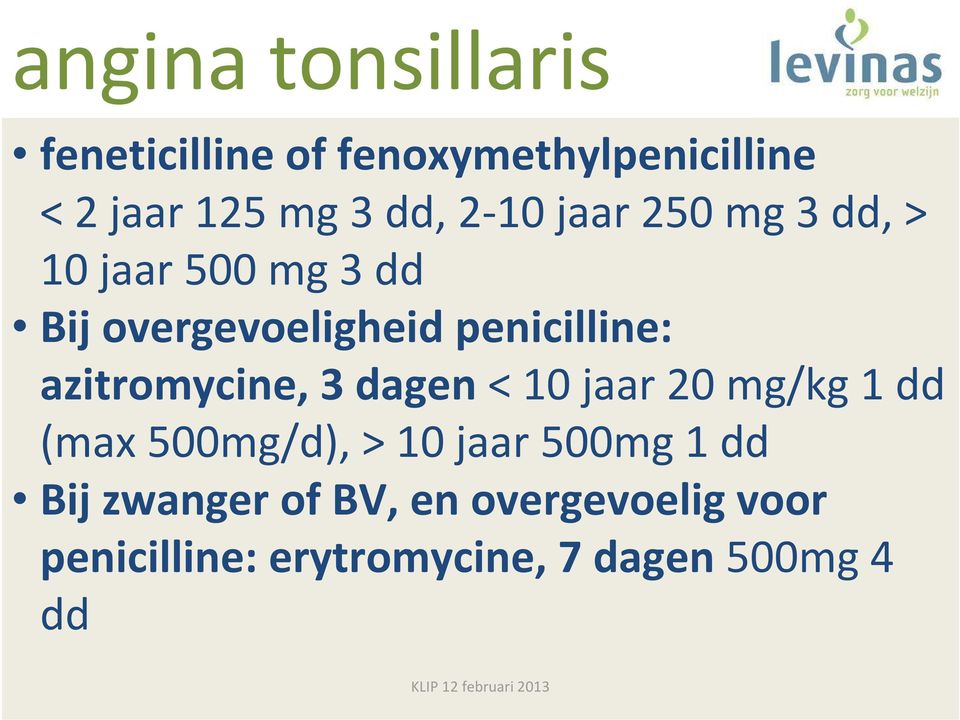 azitromycine, 3 dagen < 10 jaar 20 mg/kg 1 dd (max 500mg/d), > 10 jaar 500mg 1 dd