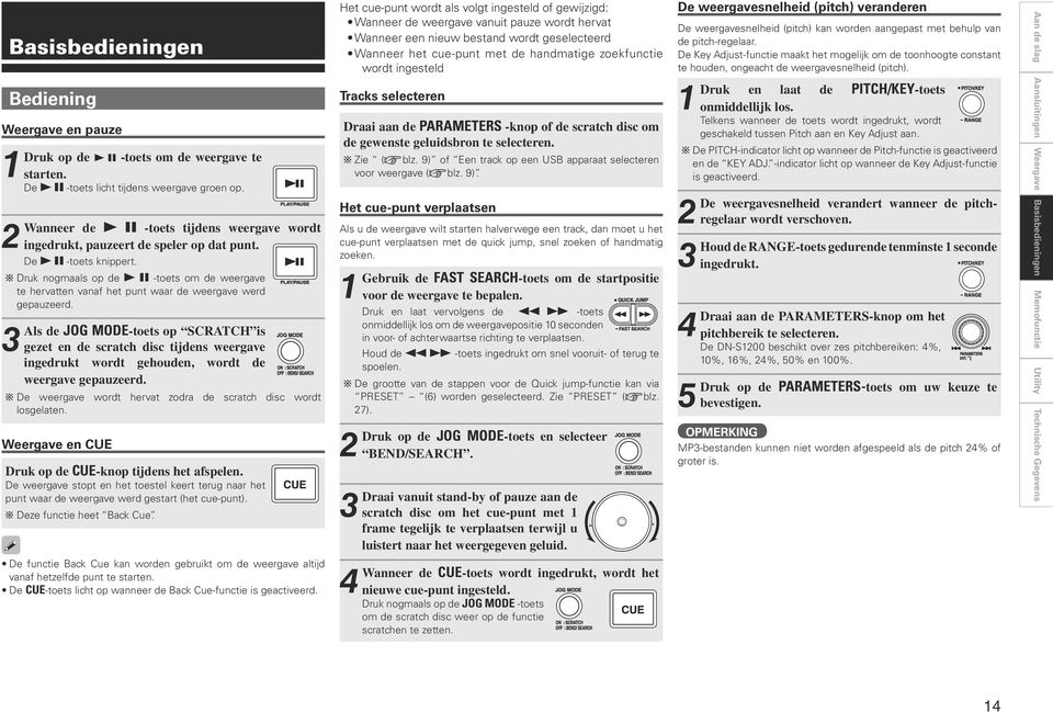 b nogmaals op de 1 -toets om de weergave te hervatten vanaf het punt waar de weergave werd gepauzeerd.