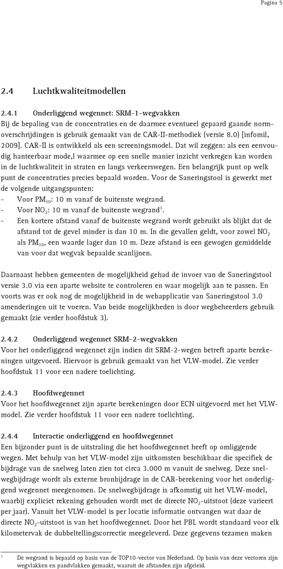 1 Onderliggend wegennet: SRM-1-wegvakken Bij de bepaling van de concentraties en de daarmee eventueel gepaard gaande normoverschrijdingen is gebruik gemaakt van de CAR-II-methodiek (versie 8.