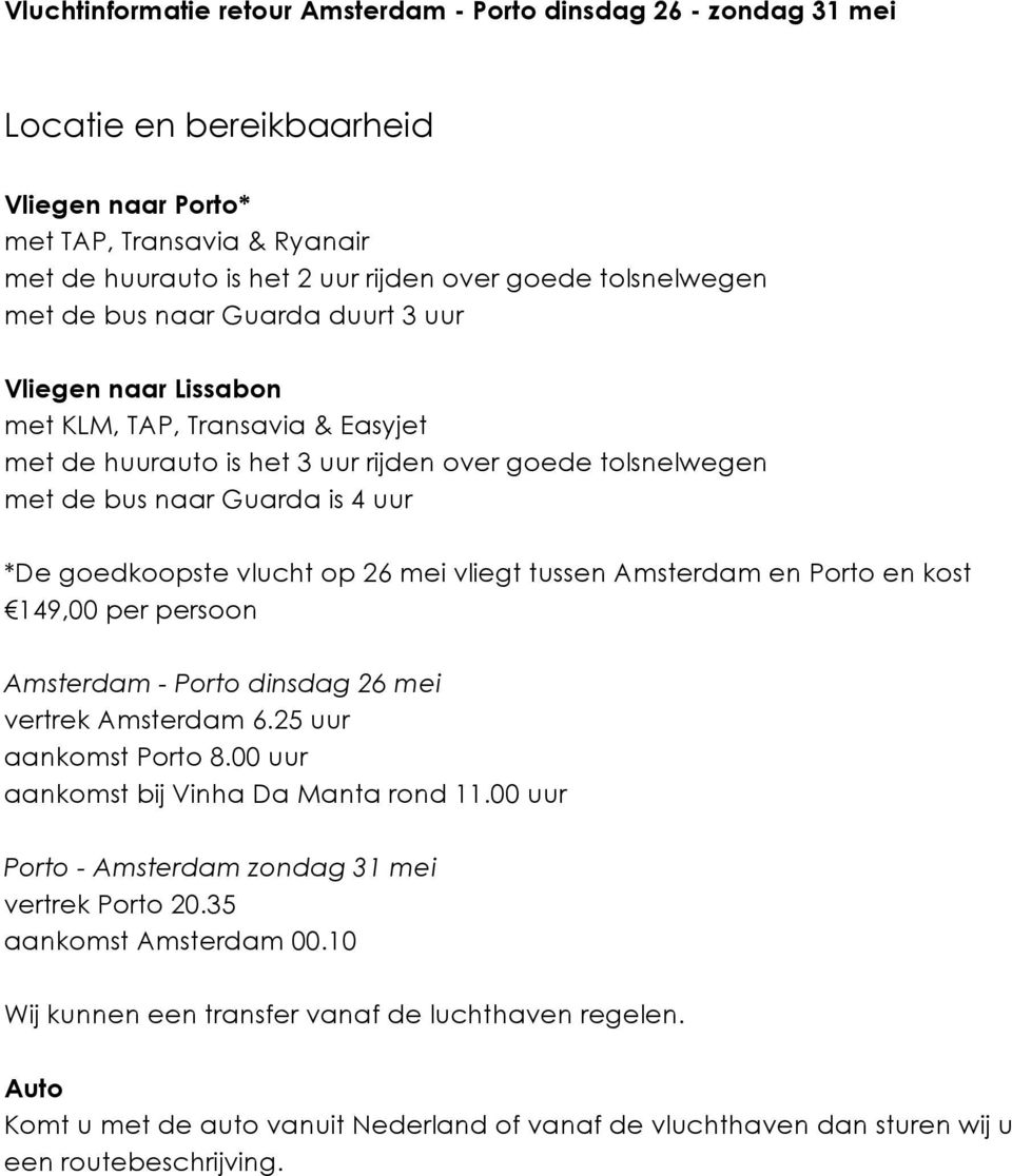 goedkoopste vlucht op 26 mei vliegt tussen Amsterdam en Porto en kost 149,00 per persoon Amsterdam - Porto dinsdag 26 mei vertrek Amsterdam 6.25 uur aankomst Porto 8.