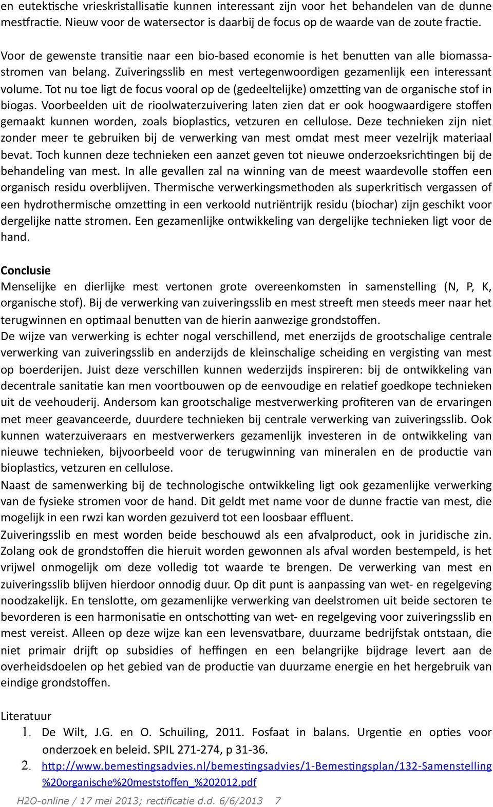 Tot nu toe ligt de focus vooral op de (gedeeltelijke) omzepng van de organische stof in biogas.