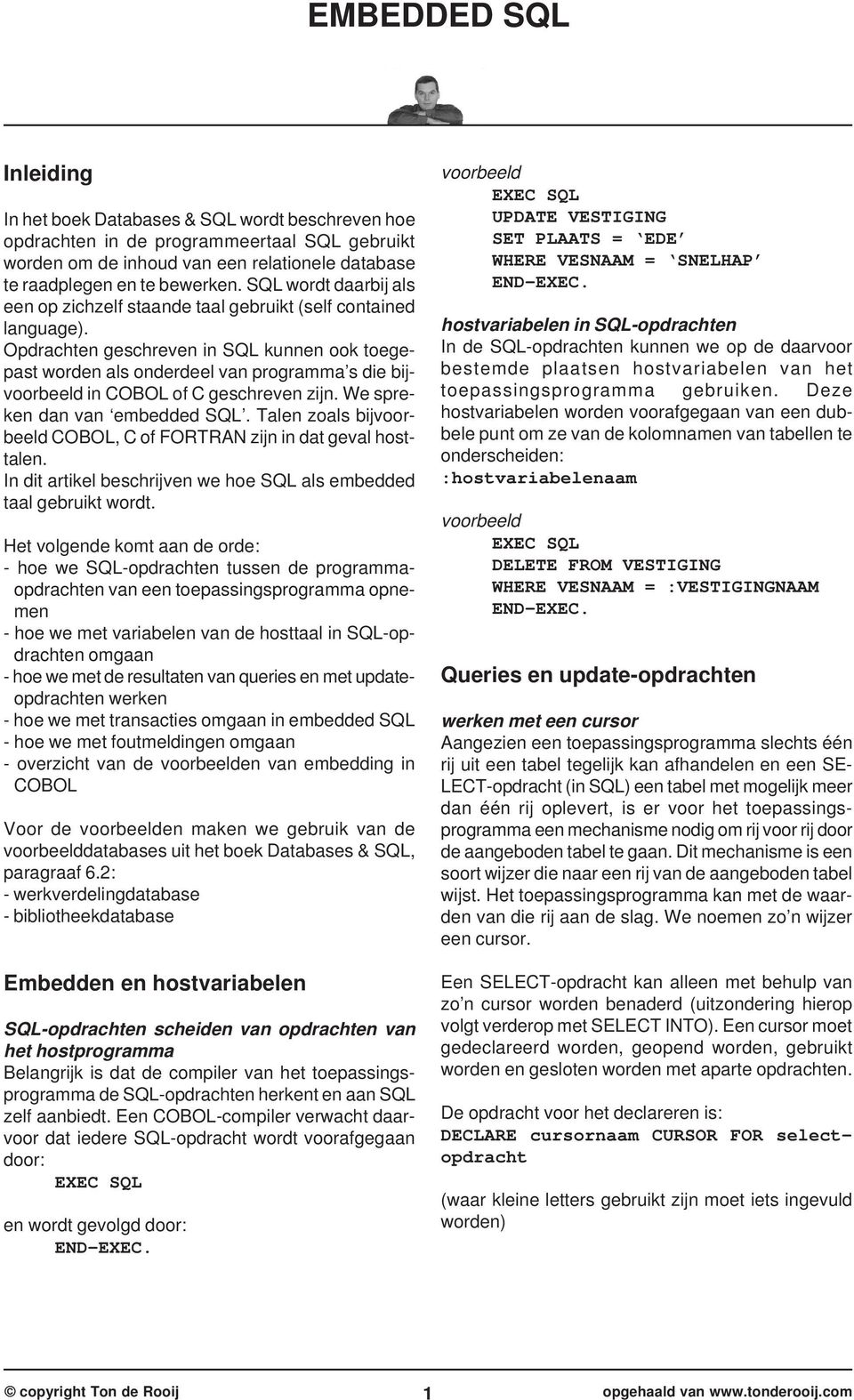 Opdrachten geschreven in SQL kunnen ook toegepast worden als onderdeel van programma s die bij in COBOL of C geschreven zijn. We spreken dan van embedded SQL.