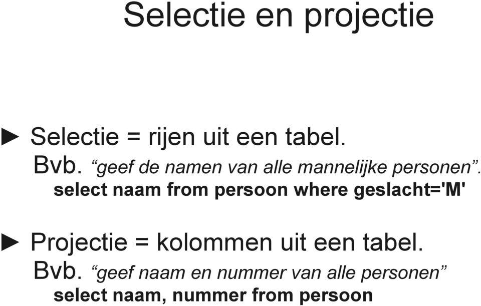 select naam from persoon where geslacht='m' Projectie = kolommen