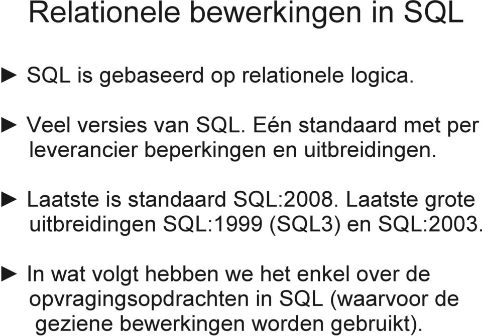 Laatste is standaard SQL:2008. Laatste grote uitbreidingen SQL:1999 (SQL3) en SQL:2003.