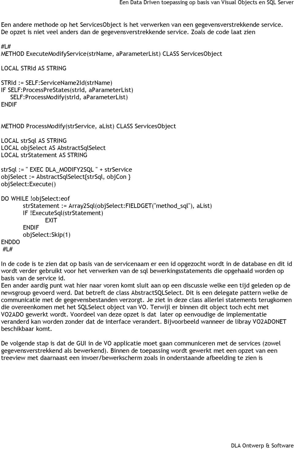 aparameterlist) SELF:ProcessModify(strId, aparameterlist) ENDIF METHOD ProcessModify(strService, alist) CLASS ServicesObject LOCAL strsql AS STRING LOCAL objselect AS AbstractSqlSelect LOCAL