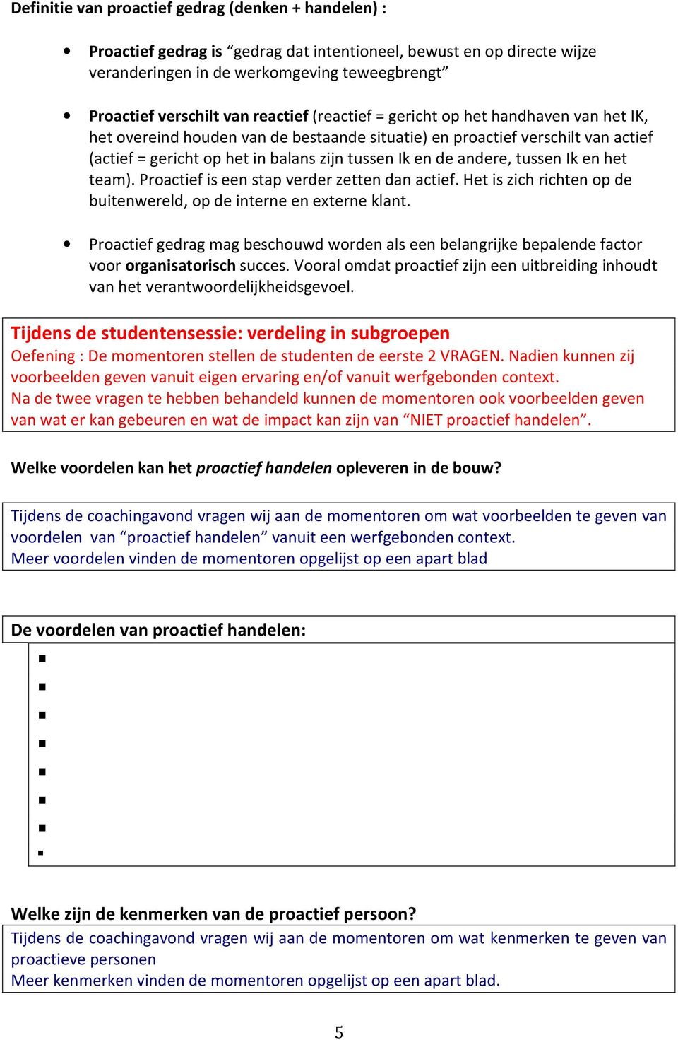 andere, tussen Ik en het team). Proactief is een stap verder zetten dan actief. Het is zich richten op de buitenwereld, op de interne en externe klant.