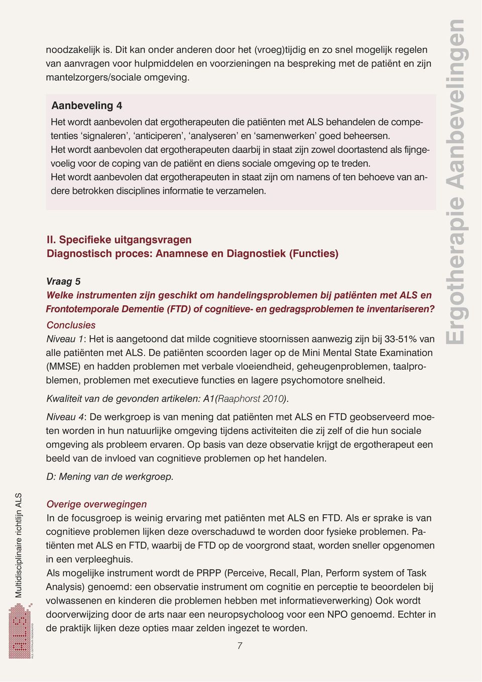 Aanbeveling 4 Het wordt aanbevolen dat ergotherapeuten die patiënten met ALS behandelen de competenties signaleren, anticiperen, analyseren en samenwerken goed beheersen.