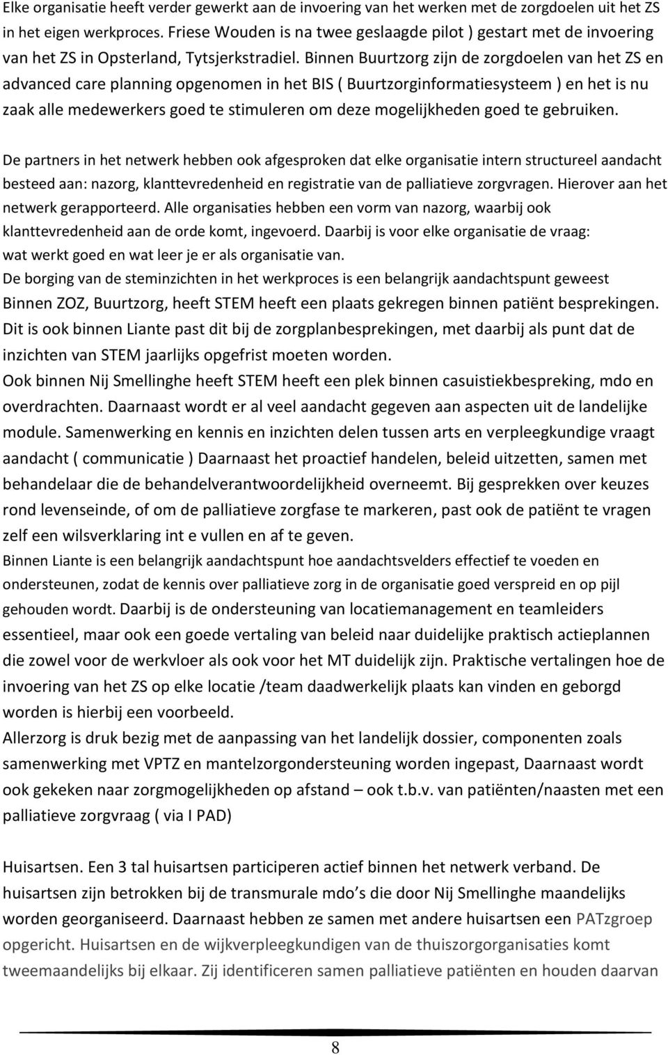 Binnen Buurtzorg zijn de zorgdoelen van het ZS en advanced care planning opgenomen in het BIS ( Buurtzorginformatiesysteem ) en het is nu zaak alle medewerkers goed te stimuleren om deze