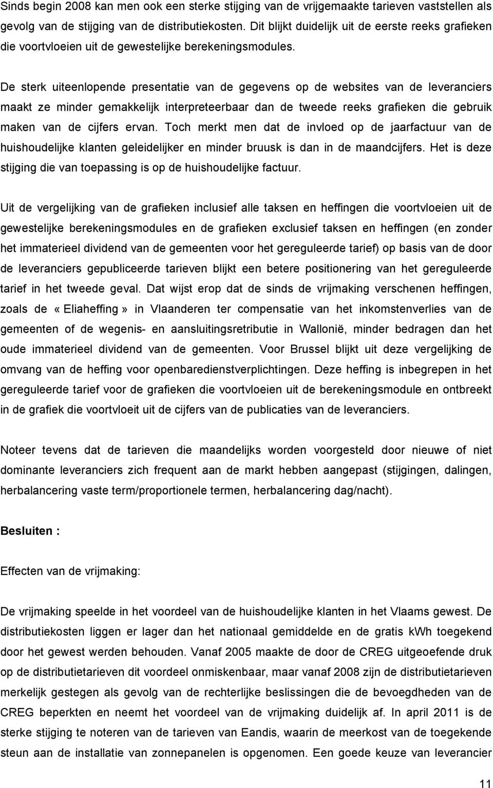 De sterk uiteenlopende presentatie van de gegevens op de websites van de leveranciers maakt ze minder gemakkelijk interpreteerbaar dan de tweede reeks grafieken die gebruik maken van de cijfers ervan.